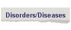 Disorders/Diseases